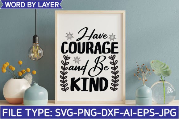 Have Courage and Be Kind Svg: Graphics and Crafts in One