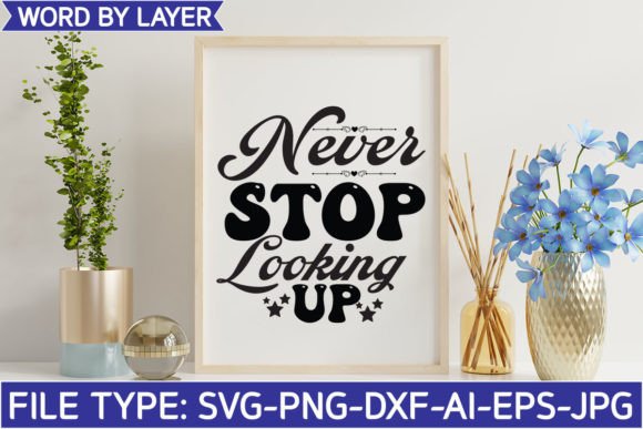 Never Stop Looking Up Svg: Graphics for Crafts & Small Business